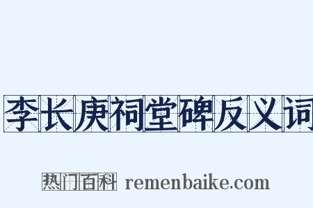 李长庚祠堂碑反义词是什么意思的图片